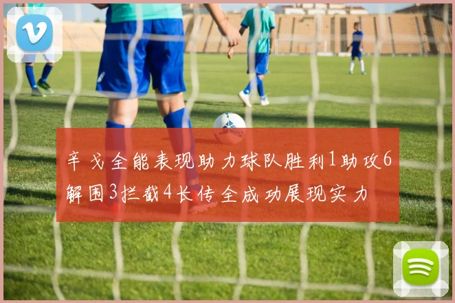 辛戈全能表现助力球队胜利1助攻6解围3拦截4长传全成功展现实力
